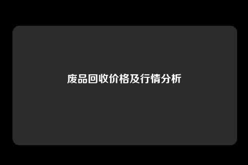 废品回收价格及行情分析