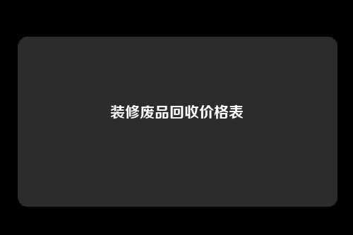 装修废品回收价格表