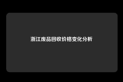 浙江废品回收价格变化分析