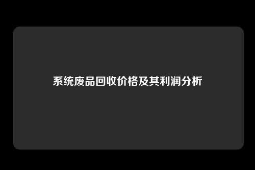 系统废品回收价格及其利润分析