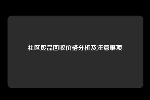 社区废品回收价格分析及注意事项