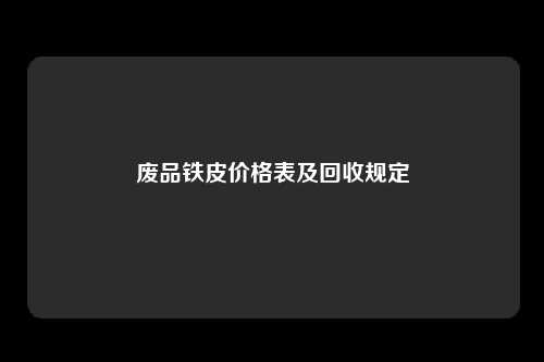 废品铁皮价格表及回收规定