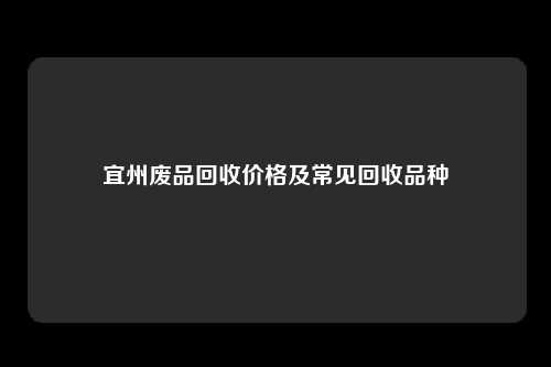 宜州废品回收价格及常见回收品种