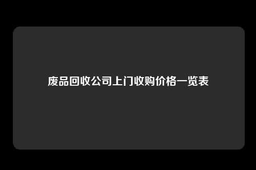 废品回收公司上门收购价格一览表