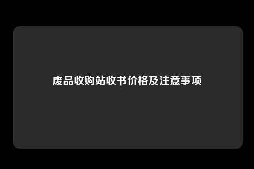 废品收购站收书价格及注意事项
