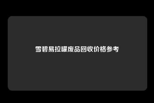 雪碧易拉罐废品回收价格参考