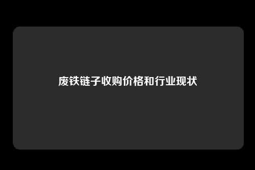 废铁链子收购价格和行业现状