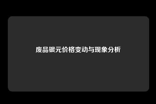 废品银元价格变动与现象分析