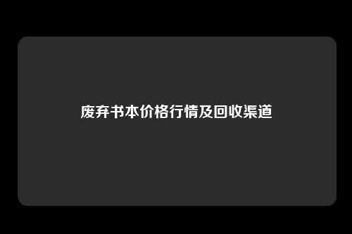 废弃书本价格行情及回收渠道