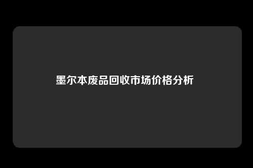 墨尔本废品回收市场价格分析 