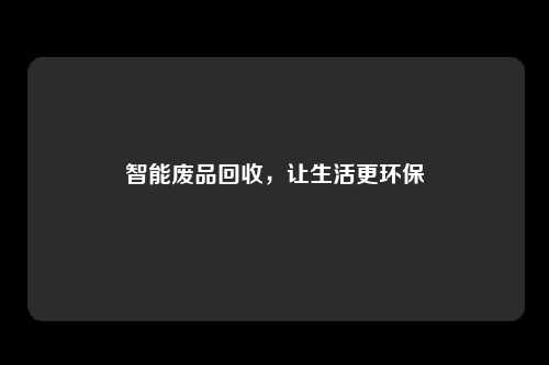 智能废品回收，让生活更环保