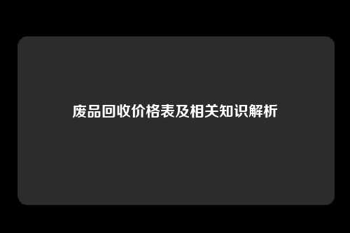 废品回收价格表及相关知识解析