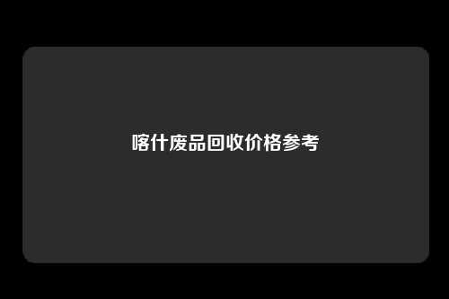喀什废品回收价格参考