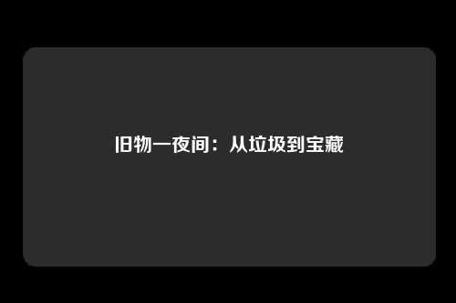 旧物一夜间：从垃圾到宝藏