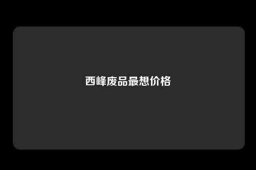 西峰废品最想价格