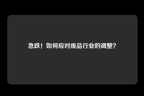 急跌！如何应对废品行业的调整？
