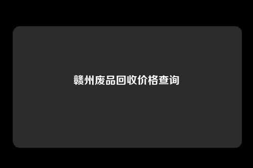 赣州废品回收价格查询