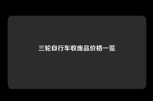 三轮自行车收废品价格一览