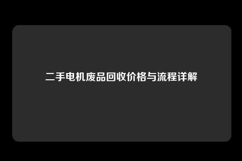 二手电机废品回收价格与流程详解