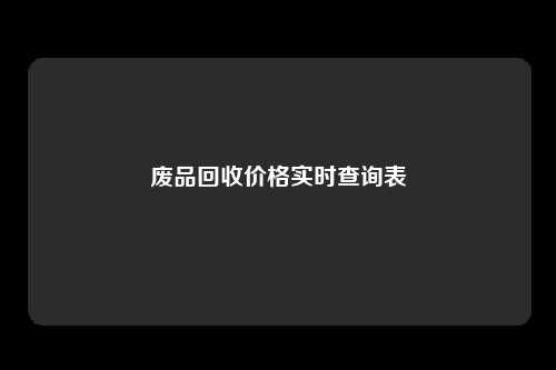 废品回收价格实时查询表