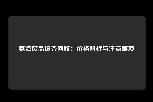 荔湾废品设备回收：价格解析与注意事项