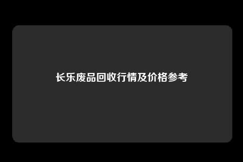 长乐废品回收行情及价格参考