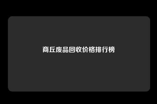 商丘废品回收价格排行榜