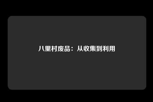 八里村废品：从收集到利用