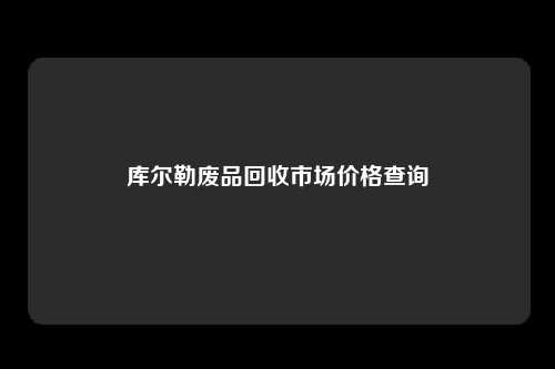 库尔勒废品回收市场价格查询