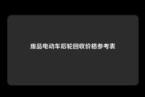 废品电动车后轮回收价格参考表