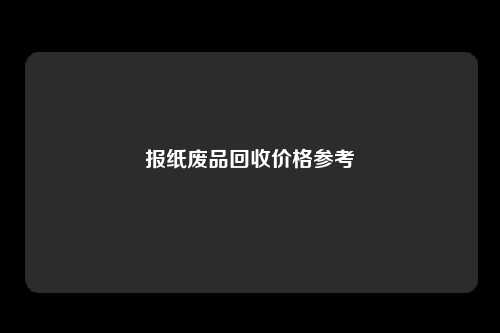 报纸废品回收价格参考