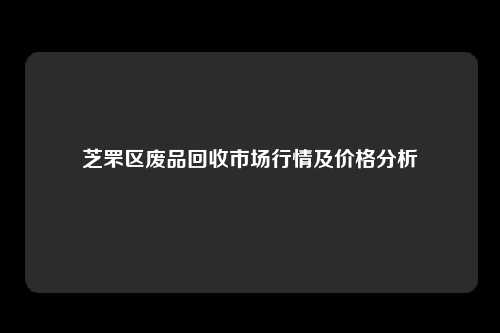 芝罘区废品回收市场行情及价格分析