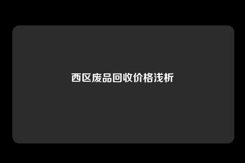 西区废品回收价格浅析