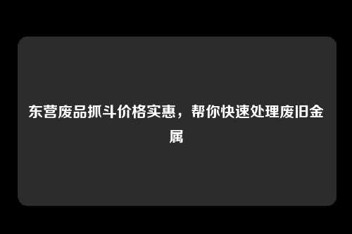东营废品抓斗价格实惠，帮你快速处理废旧金属