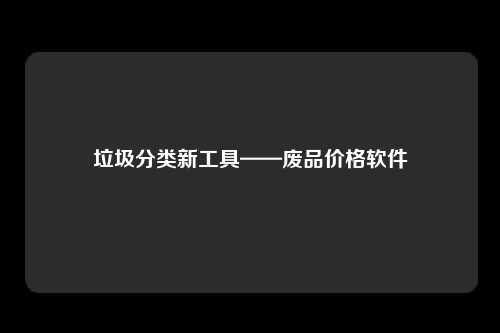 垃圾分类新工具——废品价格软件