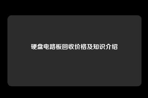 硬盘电路板回收价格及知识介绍