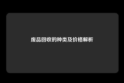废品回收的种类及价格解析