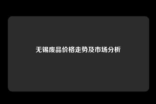 无锡废品价格走势及市场分析