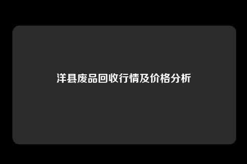 洋县废品回收行情及价格分析