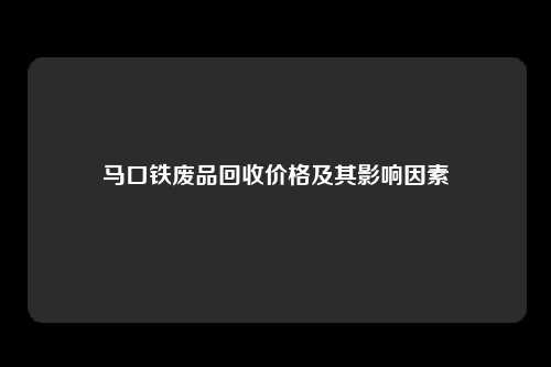 马口铁废品回收价格及其影响因素