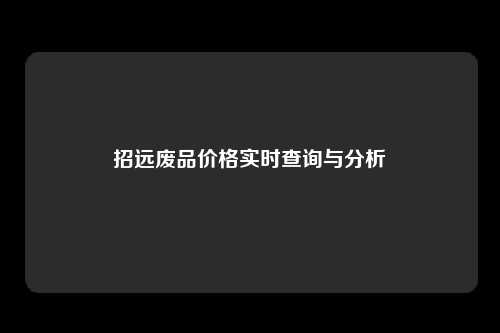 招远废品价格实时查询与分析