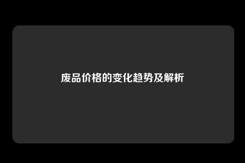 废品价格的变化趋势及解析