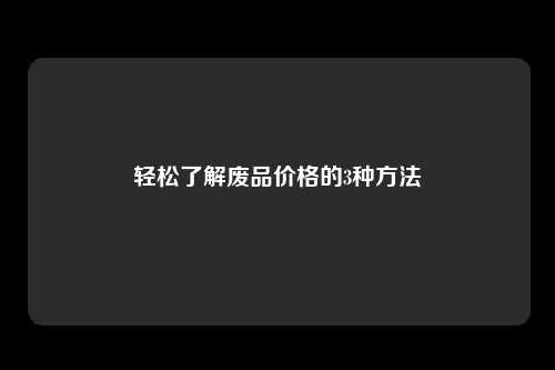 轻松了解废品价格的3种方法