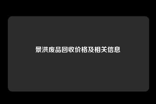 景洪废品回收价格及相关信息