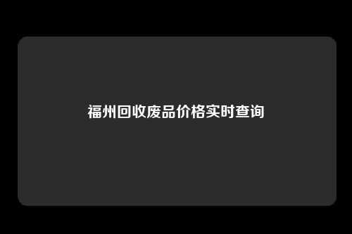 福州回收废品价格实时查询
