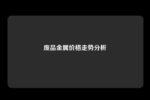 废品金属价格走势分析