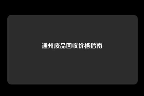 通州废品回收价格指南