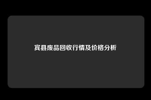 宾县废品回收行情及价格分析
