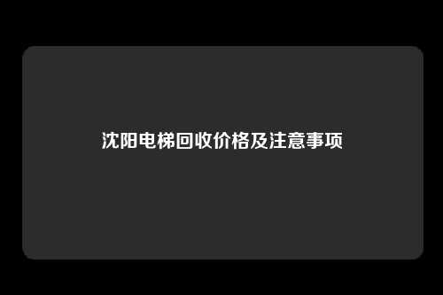 沈阳电梯回收价格及注意事项
