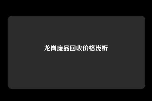 龙岗废品回收价格浅析